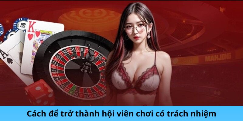 Cách để trở thành hội viên chơi có trách nhiệm